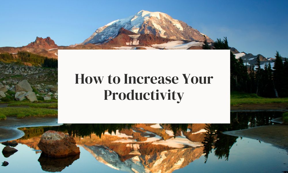 mountain and reflection in lake, how to increase your productivity